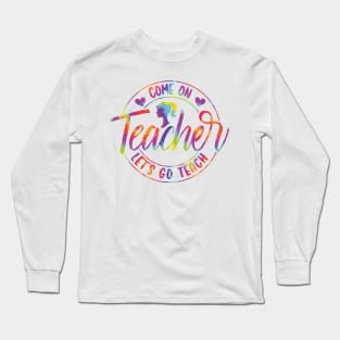 Come On Teacher Let's Go Teach Tie Dye Long Sleeve T-Shirt